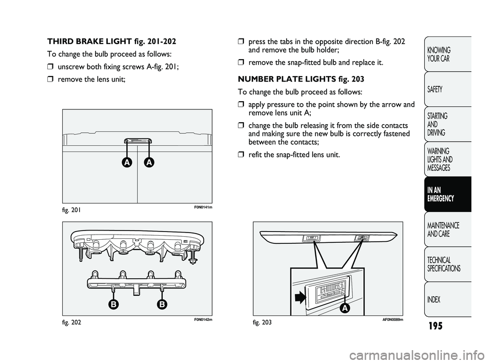 FIAT DUCATO 2010 Owner handbook (in English) 195
KNOWING
YOUR CAR
SAFETY
STARTING
AND
DRIVING
WARNING
LIGHTS AND
MESSAGES
IN AN
EMERGENCY
MAINTENANCE
AND CARE
TECHNICAL
SPECIFICATIONS
INDEX
❒press the tabs in the opposite direction B-f FIAT DUCATO 2010 Owner handbook (in English) 195
KNOWING
YOUR CAR
SAFETY
STARTING
AND
DRIVING
WARNING
LIGHTS AND
MESSAGES
IN AN
EMERGENCY
MAINTENANCE
AND CARE
TECHNICAL
SPECIFICATIONS
INDEX
❒press the tabs in the opposite direction B-f