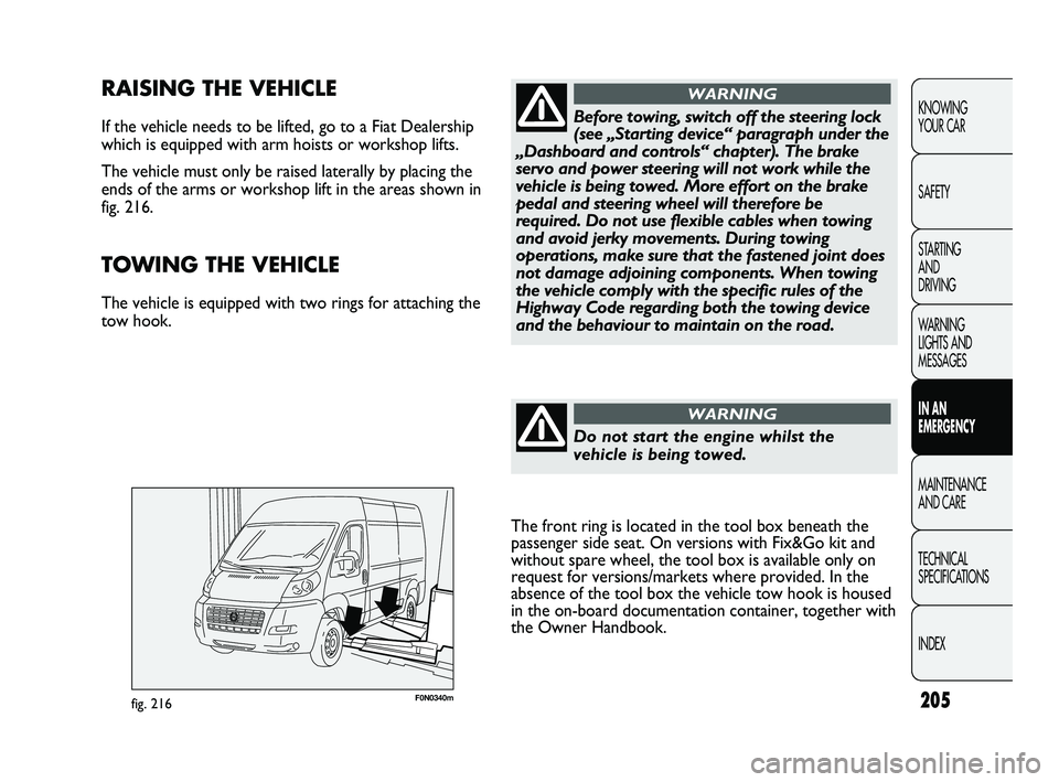 FIAT DUCATO 2009  Owner handbook (in English) 205
KNOWING 
YOUR CAR
SAFETY
STARTING 
AND 
DRIVING
WARNING 
LIGHTS AND 
MESSAGES
IN AN 
EMERGENCY
MAINTENANCE 
AND CARE
TECHNICAL 
SPECIFICATIONS
INDEX
F0N0340mfig. 216
RAISING THE VEHICLE
If the veh