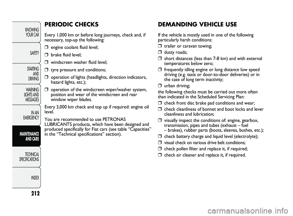 FIAT DUCATO 2010  Owner handbook (in English) 212
KNOWING 
YOUR CAR
SAFETY
STARTING 
AND 
DRIVING
WARNING 
LIGHTS AND 
MESSAGES
IN AN 
EMERGENCY
MAINTENANCE 
AND CARE
TECHNICAL 
SPECIFICATIONS
INDEX
DEMANDING VEHICLE USE
If the vehicle is mostly 