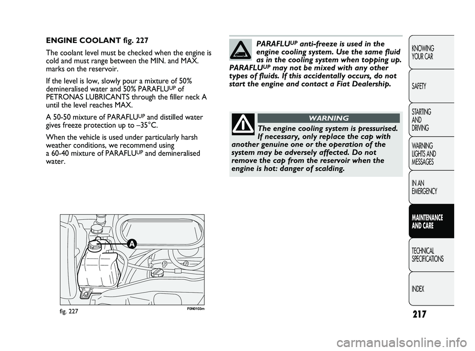 FIAT DUCATO 2010  Owner handbook (in English) 217
KNOWING 
YOUR CAR
SAFETY
STARTING 
AND 
DRIVING
WARNING 
LIGHTS AND 
MESSAGES
IN AN 
EMERGENCY
MAINTENANCE 
AND CARE
TECHNICAL 
SPECIFICATIONS
INDEX
F0N0103mfig. 227
ENGINE COOLANT fig. 227
The co