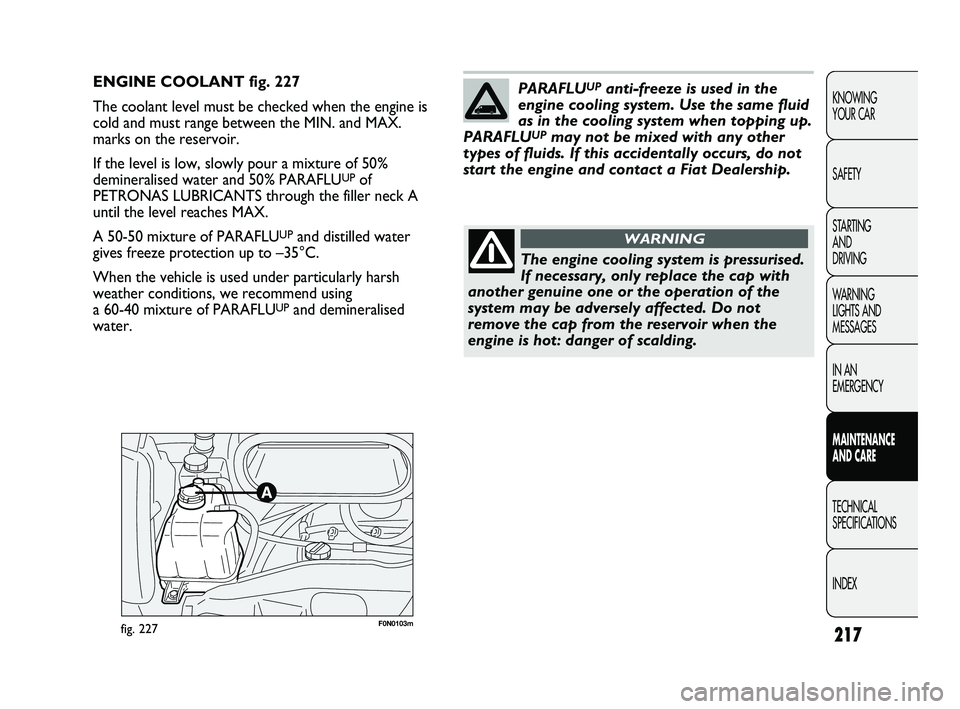 FIAT DUCATO 2010 Owner handbook (in English) 217
KNOWING
YOUR CAR
SAFETY
STARTING
AND
DRIVING
WARNING
LIGHTS AND
MESSAGES
IN AN
EMERGENCY
MAINTENANCE
AND CARE
TECHNICAL
SPECIFICATIONS
INDEX
F0N0103mfig. 227
ENGINE COOLANT fig. 227
The co FIAT DUCATO 2010 Owner handbook (in English) 217
KNOWING
YOUR CAR
SAFETY
STARTING
AND
DRIVING
WARNING
LIGHTS AND
MESSAGES
IN AN
EMERGENCY
MAINTENANCE
AND CARE
TECHNICAL
SPECIFICATIONS
INDEX
F0N0103mfig. 227
ENGINE COOLANT fig. 227
The co