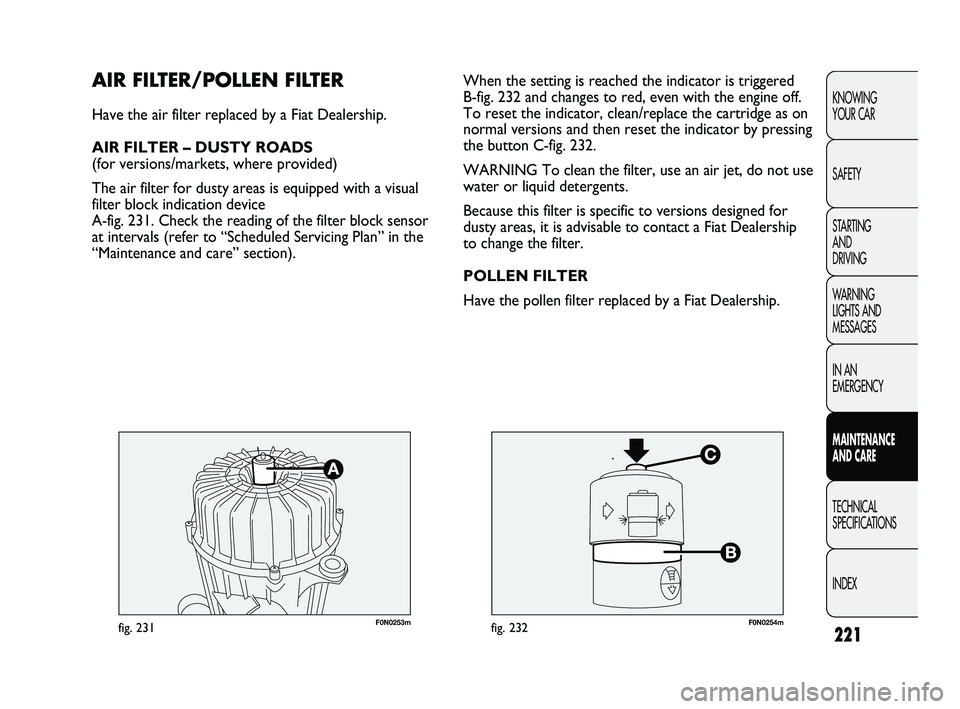 FIAT DUCATO 2010 Owner handbook (in English) 221
KNOWING
YOUR CAR
SAFETY
STARTING
AND
DRIVING
WARNING
LIGHTS AND
MESSAGES
IN AN
EMERGENCY
MAINTENANCE
AND CARE
TECHNICAL
SPECIFICATIONS
INDEX
F0N0253mfig. 231F0N0254mfig. 232
When the setti FIAT DUCATO 2010 Owner handbook (in English) 221
KNOWING
YOUR CAR
SAFETY
STARTING
AND
DRIVING
WARNING
LIGHTS AND
MESSAGES
IN AN
EMERGENCY
MAINTENANCE
AND CARE
TECHNICAL
SPECIFICATIONS
INDEX
F0N0253mfig. 231F0N0254mfig. 232
When the setti