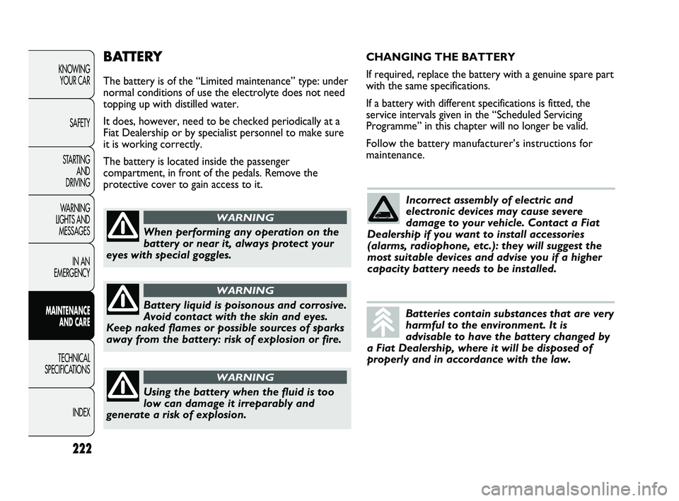 FIAT DUCATO 2010 Owner handbook (in English) BATTERY
The battery is of the “Limited maintenance” type: under
normal conditions of use the electrolyte does not need
topping up with distilled water.
It does, however, need to be checked periodi FIAT DUCATO 2010 Owner handbook (in English) BATTERY
The battery is of the “Limited maintenance” type: under
normal conditions of use the electrolyte does not need
topping up with distilled water.
It does, however, need to be checked periodi