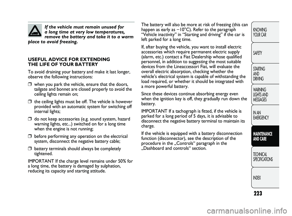 FIAT DUCATO 2010 Owner handbook (in English) 223
KNOWING
YOUR CAR
SAFETY
STARTING
AND
DRIVING
WARNING
LIGHTS AND
MESSAGES
IN AN
EMERGENCY
MAINTENANCE
AND CARE
TECHNICAL
SPECIFICATIONS
INDEX
If the vehicle must remain unused for
a long ti FIAT DUCATO 2010 Owner handbook (in English) 223
KNOWING
YOUR CAR
SAFETY
STARTING
AND
DRIVING
WARNING
LIGHTS AND
MESSAGES
IN AN
EMERGENCY
MAINTENANCE
AND CARE
TECHNICAL
SPECIFICATIONS
INDEX
If the vehicle must remain unused for
a long ti