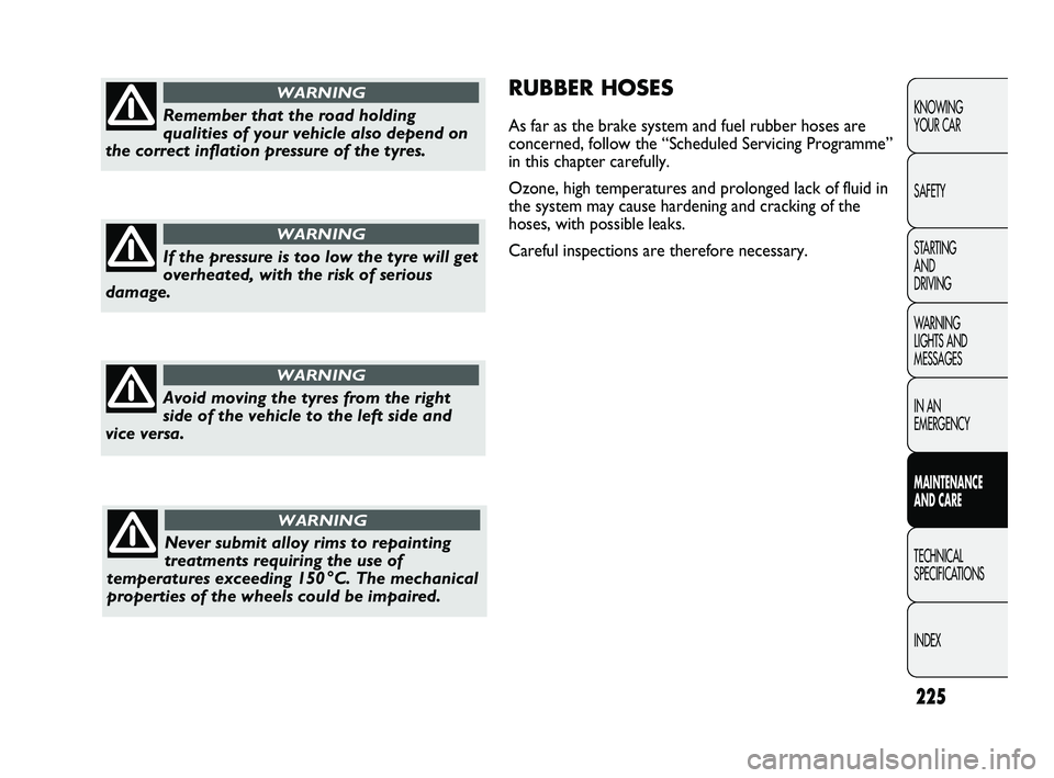 FIAT DUCATO 2010 Owner handbook (in English) 225
KNOWING
YOUR CAR
SAFETY
STARTING
AND
DRIVING
WARNING
LIGHTS AND
MESSAGES
IN AN
EMERGENCY
MAINTENANCE
AND CARE
TECHNICAL
SPECIFICATIONS
INDEX
RUBBER HOSES
As far as the brake system and fue FIAT DUCATO 2010 Owner handbook (in English) 225
KNOWING
YOUR CAR
SAFETY
STARTING
AND
DRIVING
WARNING
LIGHTS AND
MESSAGES
IN AN
EMERGENCY
MAINTENANCE
AND CARE
TECHNICAL
SPECIFICATIONS
INDEX
RUBBER HOSES
As far as the brake system and fue