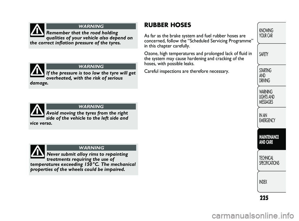 FIAT DUCATO 2010  Owner handbook (in English) 225
KNOWING 
YOUR CAR
SAFETY
STARTING 
AND 
DRIVING
WARNING 
LIGHTS AND 
MESSAGES
IN AN 
EMERGENCY
MAINTENANCE 
AND CARE
TECHNICAL 
SPECIFICATIONS
INDEX
RUBBER HOSES
As far as the brake system and fue