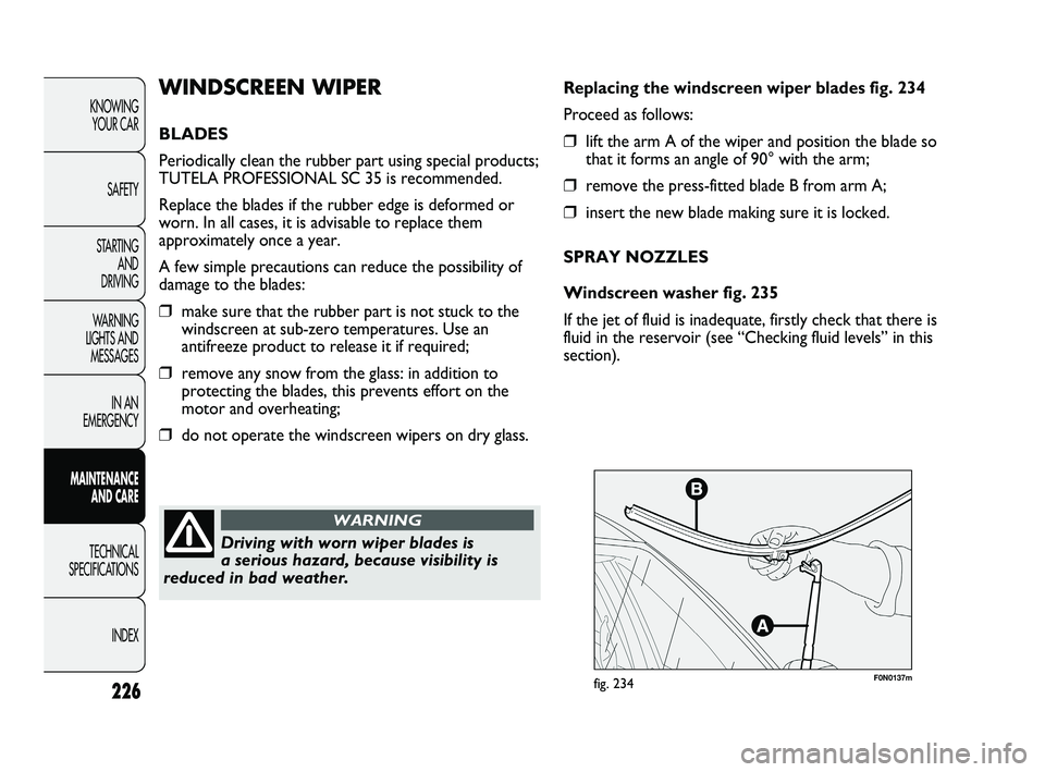 FIAT DUCATO 2009  Owner handbook (in English) 226
KNOWING 
YOUR CAR
SAFETY
STARTING 
AND 
DRIVING
WARNING 
LIGHTS AND 
MESSAGES
IN AN 
EMERGENCY
MAINTENANCE 
AND CARE
TECHNICAL 
SPECIFICATIONS
INDEX
F0N0137mfig. 234
Replacing the windscreen wiper