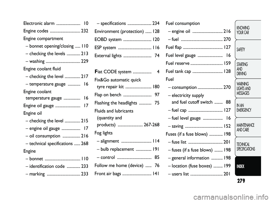 FIAT DUCATO 2010  Owner handbook (in English) 279
KNOWING 
YOUR CAR
SAFETY
STARTING 
AND 
DRIVING
WARNING 
LIGHTS AND 
MESSAGES
IN AN 
EMERGENCY
MAINTENANCE 
AND CARE
TECHNICAL 
SPECIFICATIONS
INDEX
– specifications ....................... 234
