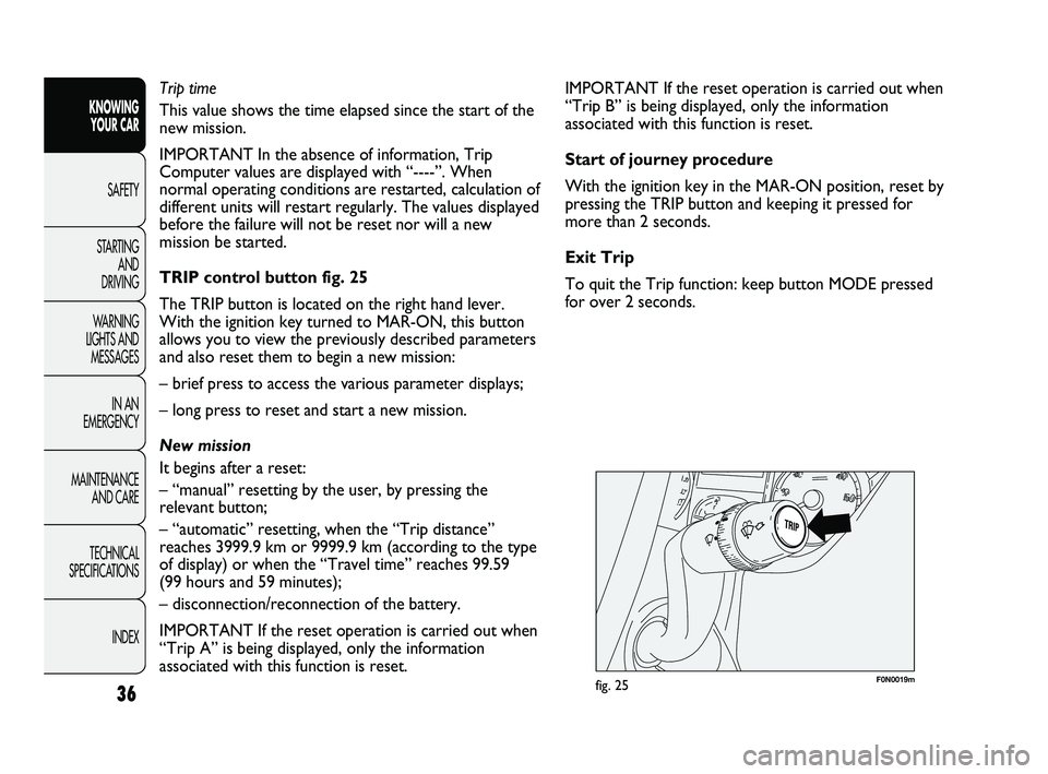 FIAT DUCATO 2010 Owner handbook (in English) F0N0019mfig. 25
IMPORTANT If the reset operation is carried out when
“Trip B” is being displayed, only the information
associated with this function is reset.
Start of journey procedure
With the i FIAT DUCATO 2010 Owner handbook (in English) F0N0019mfig. 25
IMPORTANT If the reset operation is carried out when
“Trip B” is being displayed, only the information
associated with this function is reset.
Start of journey procedure
With the i