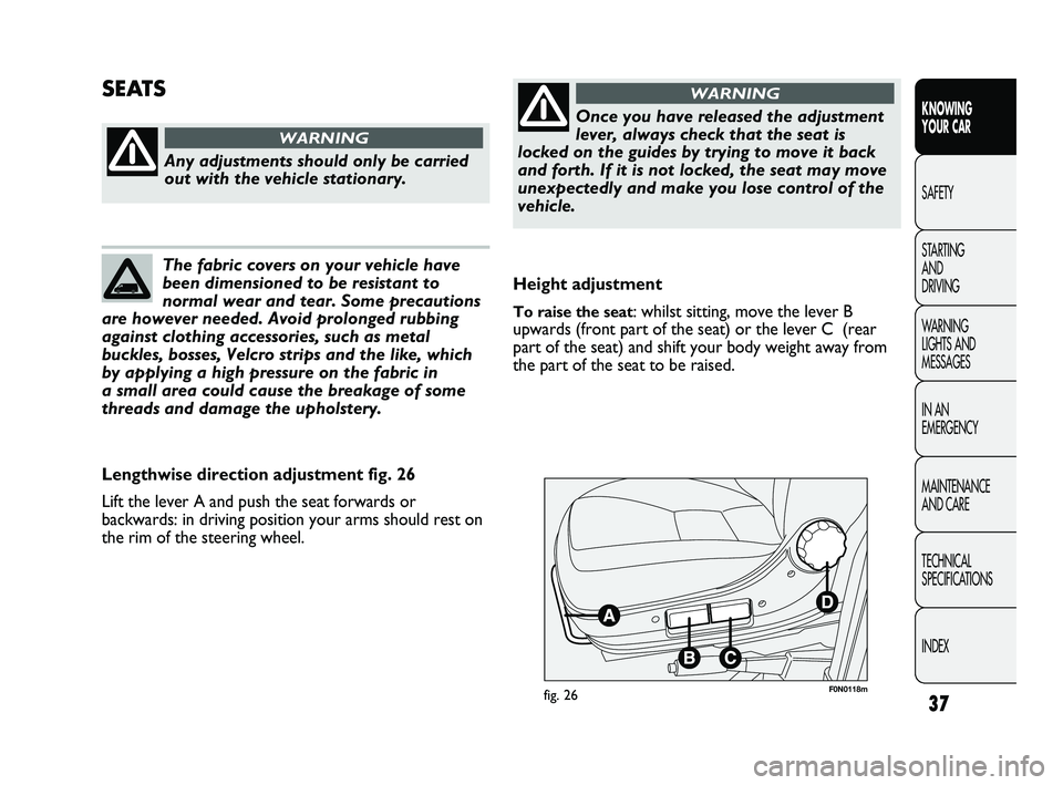 FIAT DUCATO 2010 Owner handbook (in English) 37
KNOWING
YOUR CAR
SAFETY
STARTING
AND
DRIVING
WARNING
LIGHTS AND
MESSAGES
IN AN
EMERGENCY
MAINTENANCE
AND CARE
TECHNICAL
SPECIFICATIONS
INDEX
F0N0118mfig. 26
Height adjustment
To raise the s FIAT DUCATO 2010 Owner handbook (in English) 37
KNOWING
YOUR CAR
SAFETY
STARTING
AND
DRIVING
WARNING
LIGHTS AND
MESSAGES
IN AN
EMERGENCY
MAINTENANCE
AND CARE
TECHNICAL
SPECIFICATIONS
INDEX
F0N0118mfig. 26
Height adjustment
To raise the s