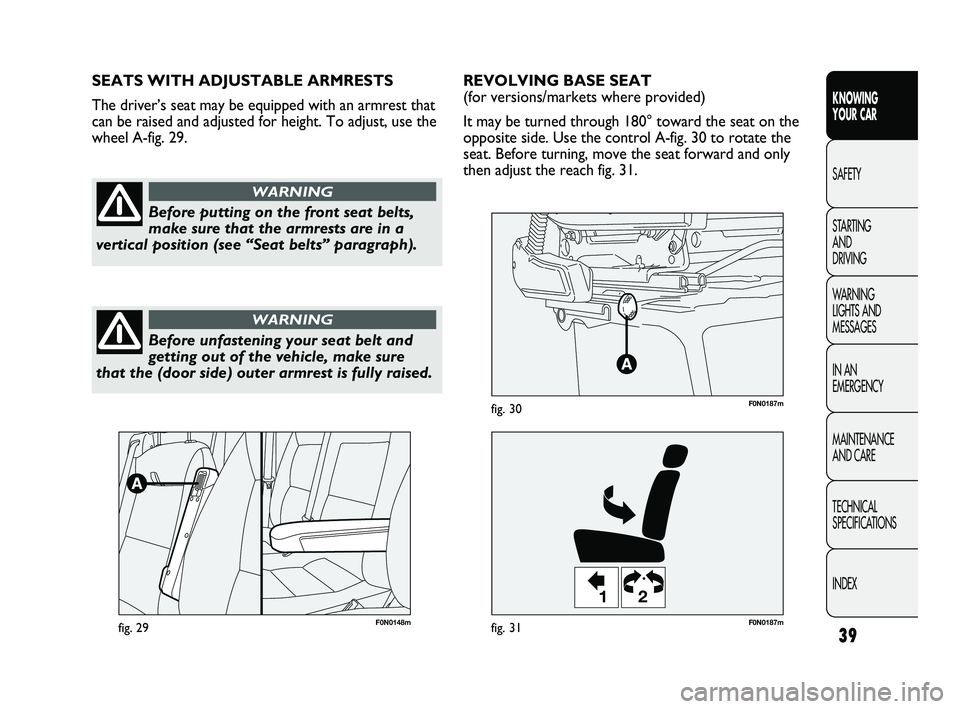 FIAT DUCATO 2010  Owner handbook (in English) 39
KNOWING 
YOUR CAR
SAFETY
STARTING 
AND 
DRIVING
WARNING 
LIGHTS AND 
MESSAGES
IN AN 
EMERGENCY
MAINTENANCE 
AND CARE
TECHNICAL 
SPECIFICATIONS
INDEX
F0N0148mfig. 29
12
F0N0187mfig. 31
F0N0187mfig. 