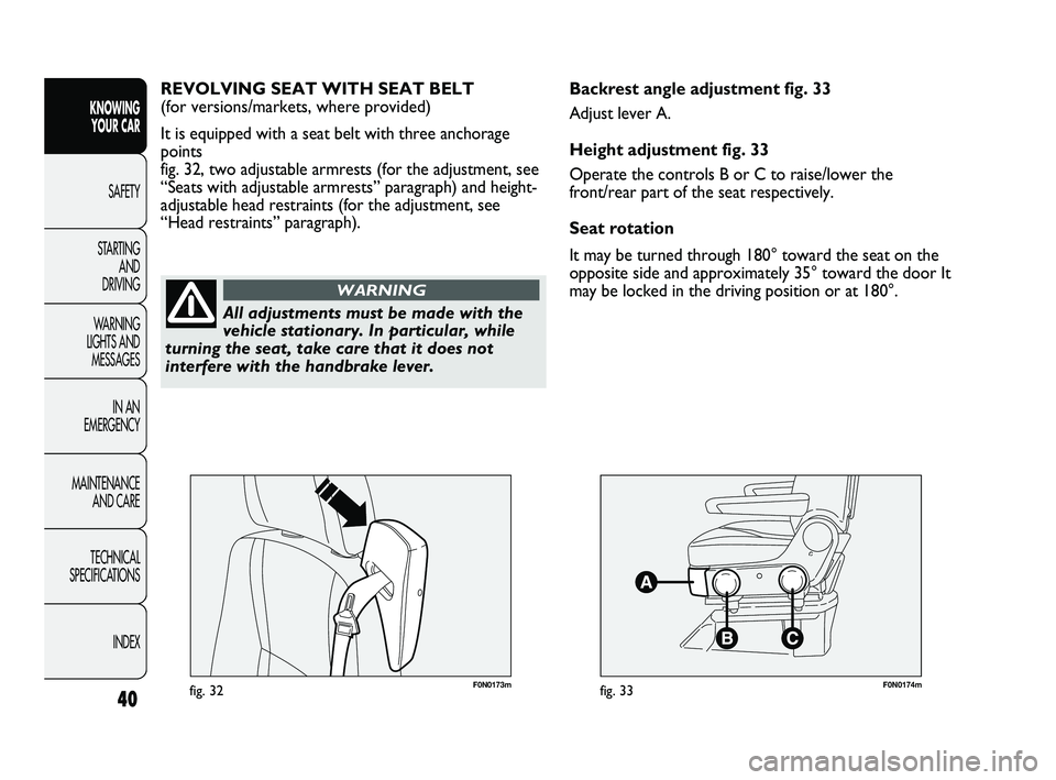 FIAT DUCATO 2010  Owner handbook (in English) 40
KNOWING 
YOUR CAR
SAFETY
STARTING 
AND 
DRIVING
WARNING 
LIGHTS AND 
MESSAGES
IN AN 
EMERGENCY
MAINTENANCE 
AND CARE
TECHNICAL 
SPECIFICATIONS
INDEX
F0N0173mfig. 32F0N0174mfig. 33
Backrest angle ad