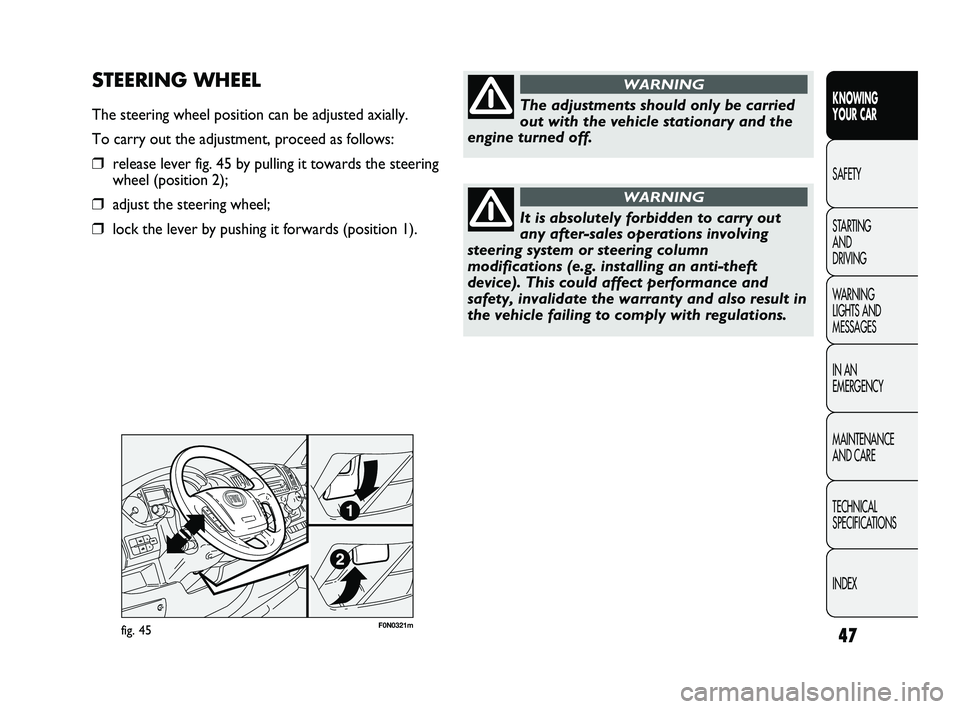 FIAT DUCATO 2010 Owner handbook (in English) 47
KNOWING
YOUR CAR
SAFETY
STARTING
AND
DRIVING
WARNING
LIGHTS AND
MESSAGES
IN AN
EMERGENCY
MAINTENANCE
AND CARE
TECHNICAL
SPECIFICATIONS
INDEX
F0N0321mfig. 45
STEERING WHEEL
The steering whee FIAT DUCATO 2010 Owner handbook (in English) 47
KNOWING
YOUR CAR
SAFETY
STARTING
AND
DRIVING
WARNING
LIGHTS AND
MESSAGES
IN AN
EMERGENCY
MAINTENANCE
AND CARE
TECHNICAL
SPECIFICATIONS
INDEX
F0N0321mfig. 45
STEERING WHEEL
The steering whee