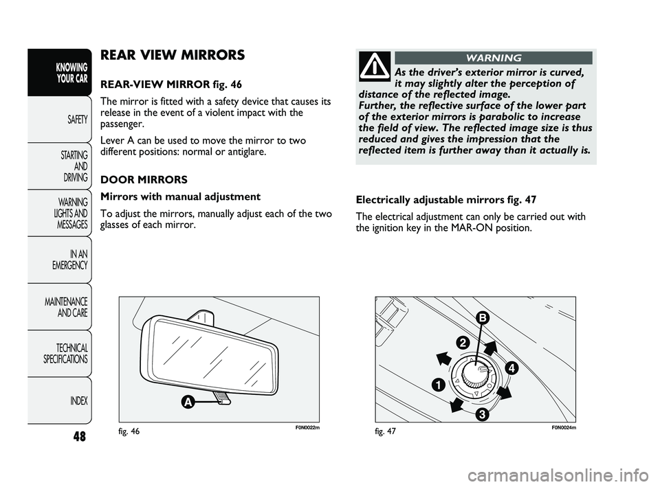 FIAT DUCATO 2010  Owner handbook (in English) 48
KNOWING 
YOUR CAR
SAFETY
STARTING 
AND 
DRIVING
WARNING 
LIGHTS AND 
MESSAGES
IN AN 
EMERGENCY
MAINTENANCE 
AND CARE
TECHNICAL 
SPECIFICATIONS
INDEX
F0N0022mfig. 46F0N0024mfig. 47
Electrically adju