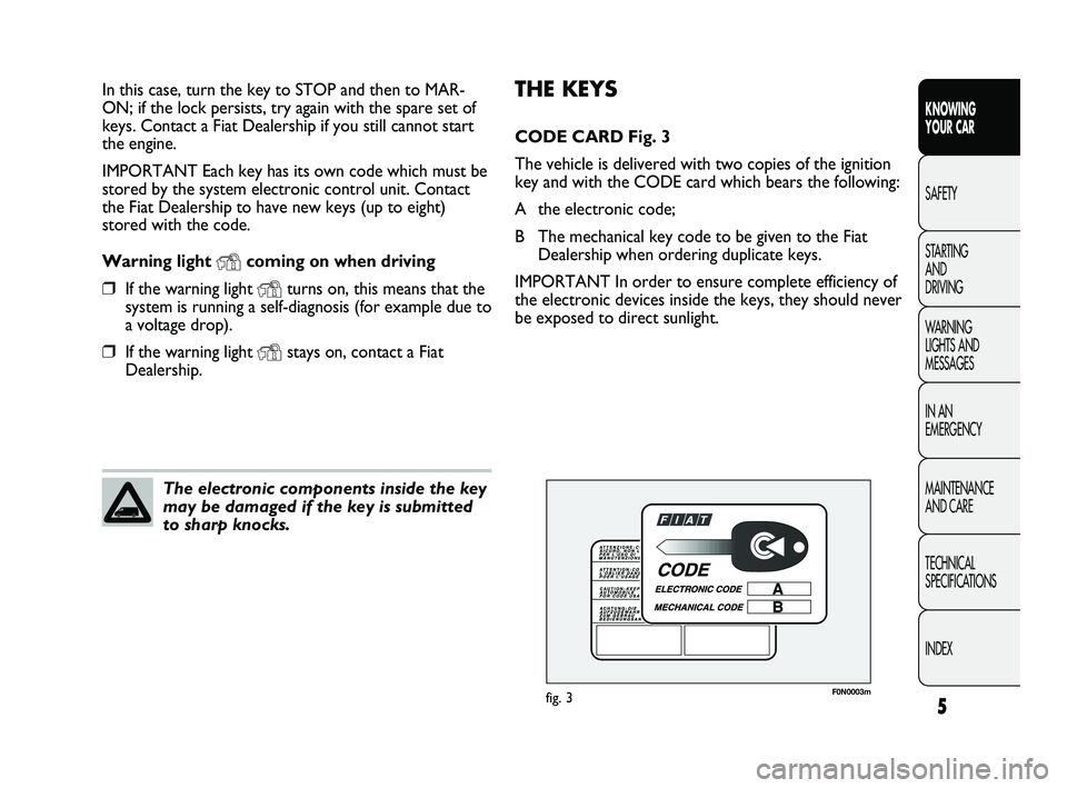 FIAT DUCATO 2009  Owner handbook (in English) 5
KNOWING 
YOUR CAR
SAFETY
STARTING 
AND 
DRIVING
WARNING 
LIGHTS AND 
MESSAGES
IN AN 
EMERGENCY
MAINTENANCE 
AND CARE
TECHNICAL 
SPECIFICATIONS
INDEX
THE KEYS
CODE CARD Fig. 3
The vehicle is delivere