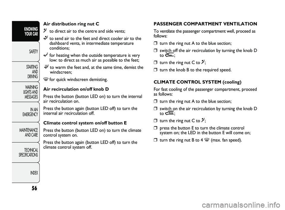 FIAT DUCATO 2010  Owner handbook (in English) 56
KNOWING 
YOUR CAR
SAFETY
STARTING 
AND 
DRIVING
WARNING 
LIGHTS AND 
MESSAGES
IN AN 
EMERGENCY
MAINTENANCE 
AND CARE
TECHNICAL 
SPECIFICATIONS
INDEX
Air distribution ring nut C 
¶to direct air to 