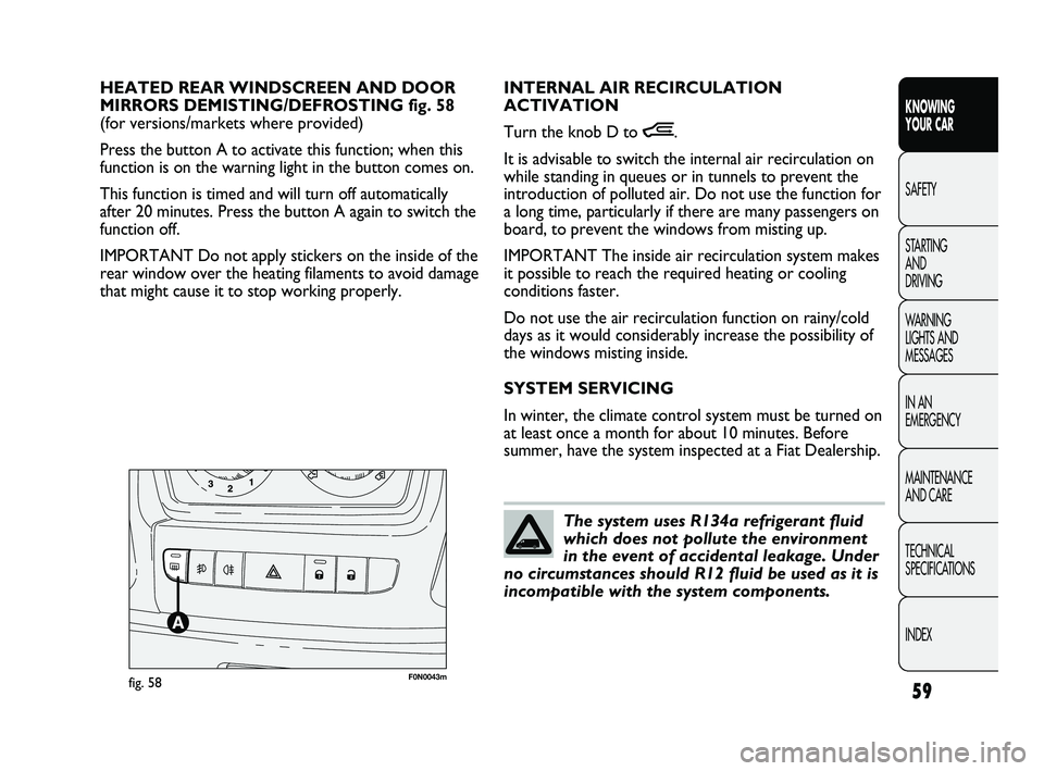 FIAT DUCATO 2010  Owner handbook (in English) 59
KNOWING 
YOUR CAR
SAFETY
STARTING 
AND 
DRIVING
WARNING 
LIGHTS AND 
MESSAGES
IN AN 
EMERGENCY
MAINTENANCE 
AND CARE
TECHNICAL 
SPECIFICATIONS
INDEX
F0N0043mfig. 58
INTERNAL AIR RECIRCULATION
ACTIV