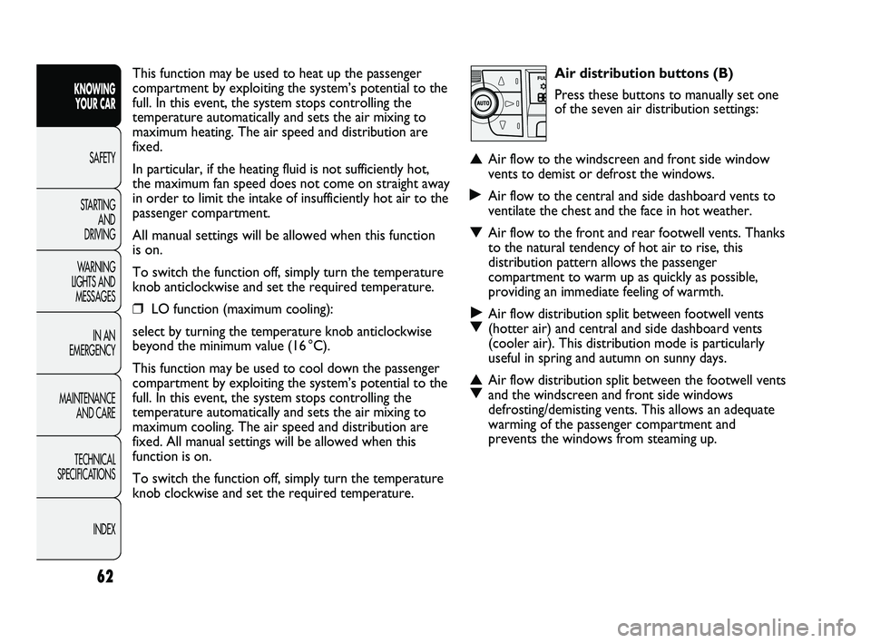 FIAT DUCATO 2010  Owner handbook (in English) 62
KNOWING 
YOUR CAR
SAFETY
STARTING 
AND 
DRIVING
WARNING 
LIGHTS AND 
MESSAGES
IN AN 
EMERGENCY
MAINTENANCE 
AND CARE
TECHNICAL 
SPECIFICATIONS
INDEX
Air distribution buttons (B)
Press these buttons