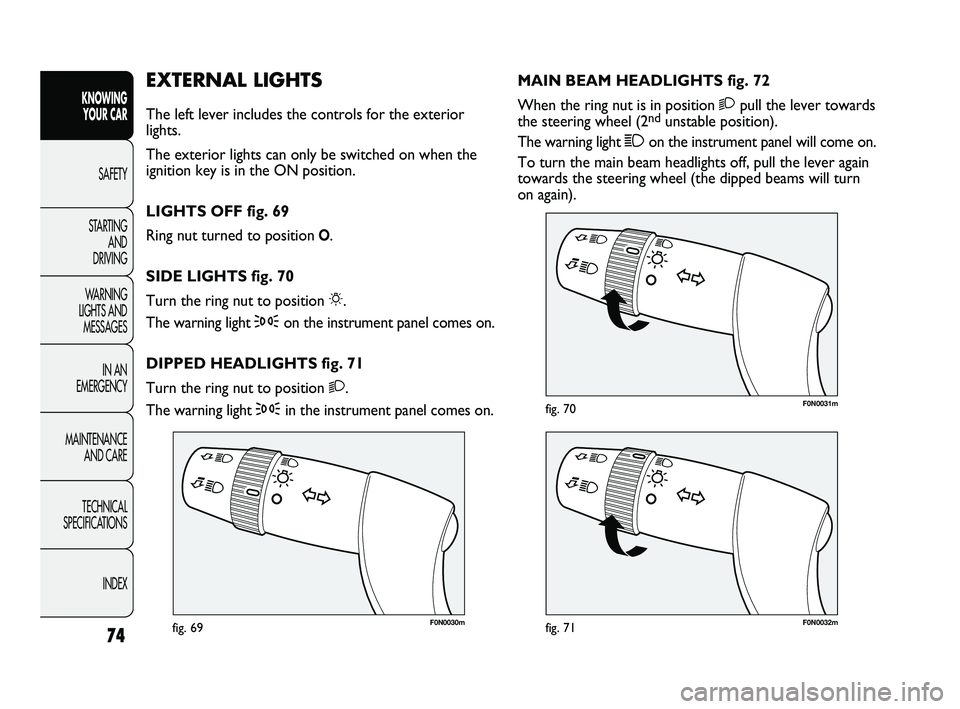 FIAT DUCATO 2010 Owner handbook (in English) 74
KNOWING
YOUR CAR
SAFETY
STARTING
AND
DRIVING
WARNING
LIGHTS AND
MESSAGES
IN AN
EMERGENCY
MAINTENANCE
AND CARE
TECHNICAL
SPECIFICATIONS
INDEX
F0N0030mfig. 69F0N0032mfig. 71
F0N0031mfig. 70
M FIAT DUCATO 2010 Owner handbook (in English) 74
KNOWING
YOUR CAR
SAFETY
STARTING
AND
DRIVING
WARNING
LIGHTS AND
MESSAGES
IN AN
EMERGENCY
MAINTENANCE
AND CARE
TECHNICAL
SPECIFICATIONS
INDEX
F0N0030mfig. 69F0N0032mfig. 71
F0N0031mfig. 70
M