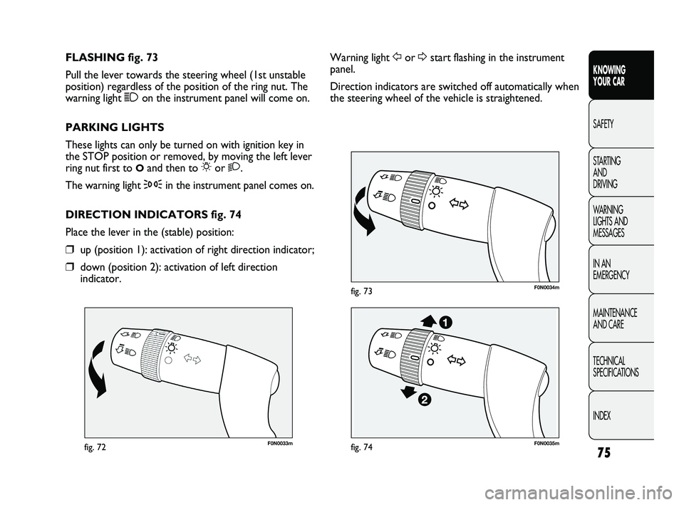 FIAT DUCATO 2010 Owner handbook (in English) 75
KNOWING
YOUR CAR
SAFETY
STARTING
AND
DRIVING
WARNING
LIGHTS AND
MESSAGES
IN AN
EMERGENCY
MAINTENANCE
AND CARE
TECHNICAL
SPECIFICATIONS
INDEX
F0N0033mfig. 72
F0N0034mfig. 73
Warning light Fo FIAT DUCATO 2010 Owner handbook (in English) 75
KNOWING
YOUR CAR
SAFETY
STARTING
AND
DRIVING
WARNING
LIGHTS AND
MESSAGES
IN AN
EMERGENCY
MAINTENANCE
AND CARE
TECHNICAL
SPECIFICATIONS
INDEX
F0N0033mfig. 72
F0N0034mfig. 73
Warning light Fo