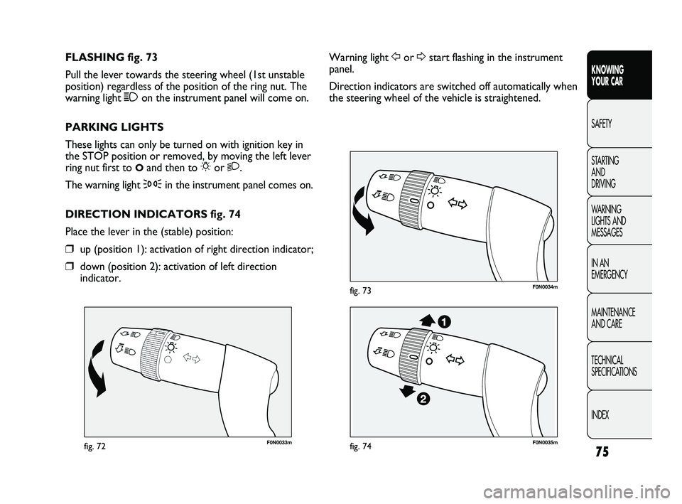 FIAT DUCATO 2009  Owner handbook (in English) 75
KNOWING 
YOUR CAR
SAFETY
STARTING 
AND 
DRIVING
WARNING 
LIGHTS AND 
MESSAGES
IN AN 
EMERGENCY
MAINTENANCE 
AND CARE
TECHNICAL 
SPECIFICATIONS
INDEX
F0N0033mfig. 72
F0N0034mfig. 73
Warning light Fo