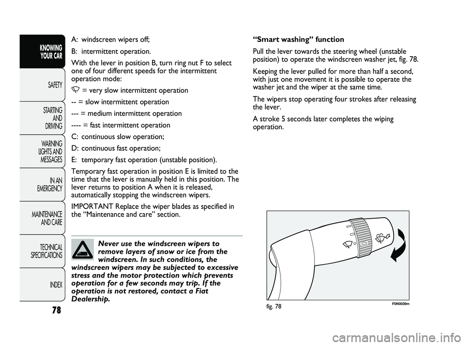 FIAT DUCATO 2009  Owner handbook (in English) 78
KNOWING 
YOUR CAR
SAFETY
STARTING 
AND 
DRIVING
WARNING 
LIGHTS AND 
MESSAGES
IN AN 
EMERGENCY
MAINTENANCE 
AND CARE
TECHNICAL 
SPECIFICATIONS
INDEX
F0N0039mfig. 78
“Smart washing” function
Pul