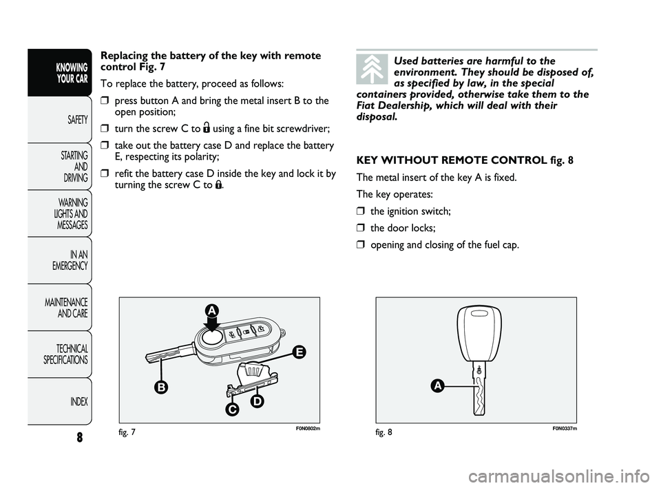FIAT DUCATO 2010 Owner handbook (in English) F0N0802mfig. 7F0N0337mfig. 8
KEY WITHOUT REMOTE CONTROL fig. 8
The metal insert of the key A is fixed.
The key operates:
❒the ignition switch;
❒the door locks;
❒opening and closing of the fuel c FIAT DUCATO 2010 Owner handbook (in English) F0N0802mfig. 7F0N0337mfig. 8
KEY WITHOUT REMOTE CONTROL fig. 8
The metal insert of the key A is fixed.
The key operates:
❒the ignition switch;
❒the door locks;
❒opening and closing of the fuel c