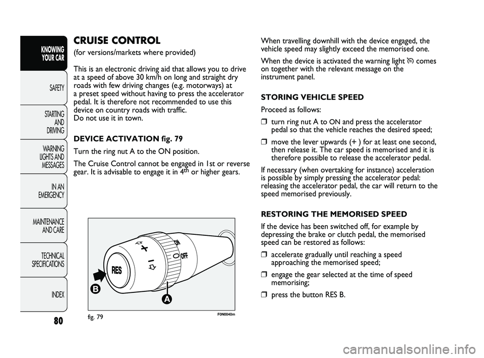 FIAT DUCATO 2010 Owner handbook (in English) 80
KNOWING
YOUR CAR
SAFETY
STARTING
AND
DRIVING
WARNING
LIGHTS AND
MESSAGES
IN AN
EMERGENCY
MAINTENANCE
AND CARE
TECHNICAL
SPECIFICATIONS
INDEX
When travelling downhill with the device engaged FIAT DUCATO 2010 Owner handbook (in English) 80
KNOWING
YOUR CAR
SAFETY
STARTING
AND
DRIVING
WARNING
LIGHTS AND
MESSAGES
IN AN
EMERGENCY
MAINTENANCE
AND CARE
TECHNICAL
SPECIFICATIONS
INDEX
When travelling downhill with the device engaged