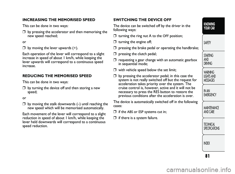 FIAT DUCATO 2010 Owner handbook (in English) 81
KNOWING
YOUR CAR
SAFETY
STARTING
AND
DRIVING
WARNING
LIGHTS AND
MESSAGES
IN AN
EMERGENCY
MAINTENANCE
AND CARE
TECHNICAL
SPECIFICATIONS
INDEX
INCREASING THE MEMORISED SPEED
This can be done FIAT DUCATO 2010 Owner handbook (in English) 81
KNOWING
YOUR CAR
SAFETY
STARTING
AND
DRIVING
WARNING
LIGHTS AND
MESSAGES
IN AN
EMERGENCY
MAINTENANCE
AND CARE
TECHNICAL
SPECIFICATIONS
INDEX
INCREASING THE MEMORISED SPEED
This can be done
