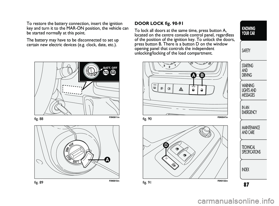 FIAT DUCATO 2009 Owner handbook (in English) 87
KNOWING
YOUR CAR
SAFETY
STARTING
AND
DRIVING
WARNING
LIGHTS AND
MESSAGES
IN AN
EMERGENCY
MAINTENANCE
AND CARE
TECHNICAL
SPECIFICATIONS
INDEX
F0N0811mfig. 88
F0N0810mfig. 89F0N0132mfig. 91
F FIAT DUCATO 2009 Owner handbook (in English) 87
KNOWING
YOUR CAR
SAFETY
STARTING
AND
DRIVING
WARNING
LIGHTS AND
MESSAGES
IN AN
EMERGENCY
MAINTENANCE
AND CARE
TECHNICAL
SPECIFICATIONS
INDEX
F0N0811mfig. 88
F0N0810mfig. 89F0N0132mfig. 91
F