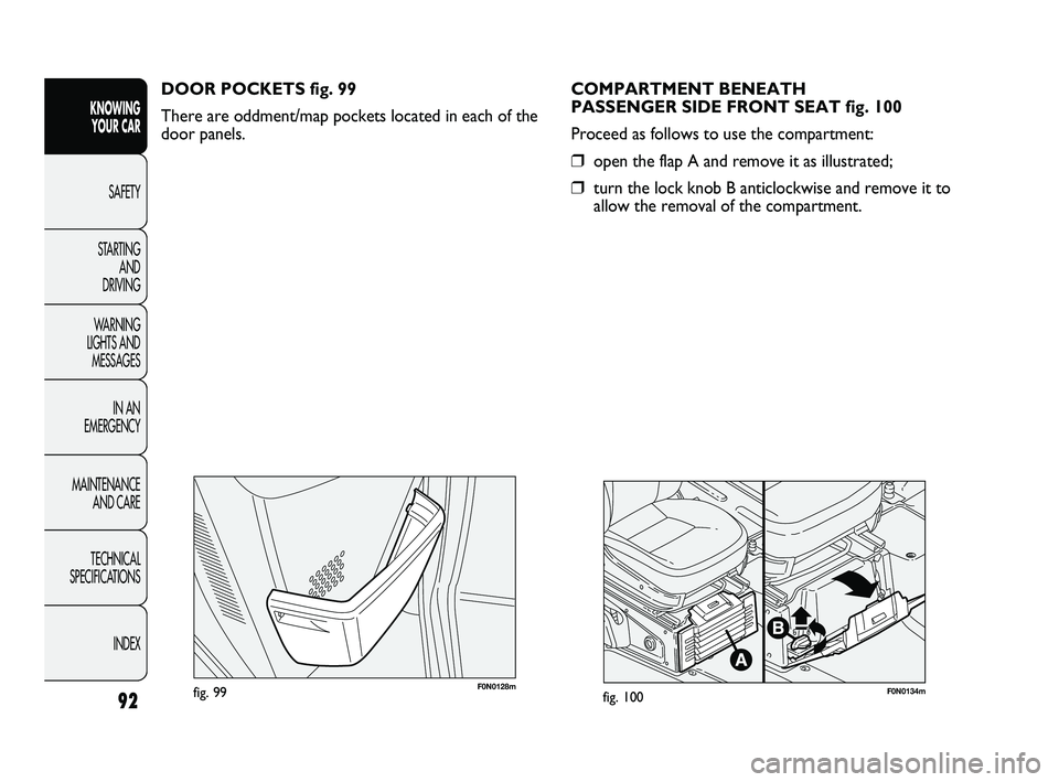 FIAT DUCATO 2009 Owner handbook (in English) 92
KNOWING
YOUR CAR
SAFETY
STARTING
AND
DRIVING
WARNING
LIGHTS AND
MESSAGES
IN AN
EMERGENCY
MAINTENANCE
AND CARE
TECHNICAL
SPECIFICATIONS
INDEX
F0N0128mfig. 99F0N0134mfig. 100
COMPARTMENT BENE FIAT DUCATO 2009 Owner handbook (in English) 92
KNOWING
YOUR CAR
SAFETY
STARTING
AND
DRIVING
WARNING
LIGHTS AND
MESSAGES
IN AN
EMERGENCY
MAINTENANCE
AND CARE
TECHNICAL
SPECIFICATIONS
INDEX
F0N0128mfig. 99F0N0134mfig. 100
COMPARTMENT BENE