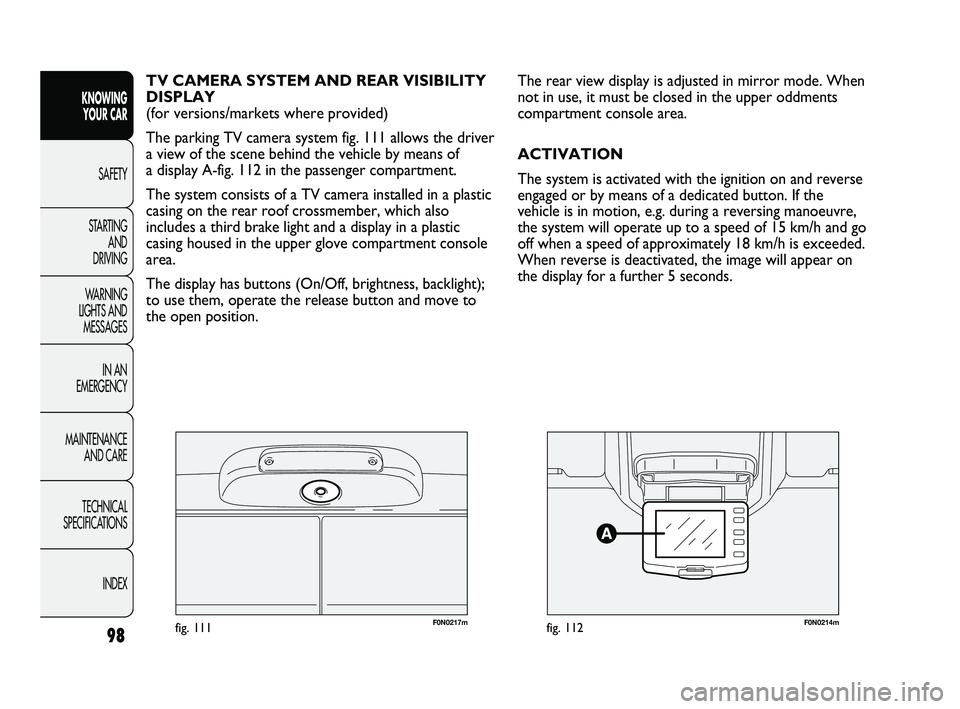 FIAT DUCATO 2010 Owner handbook (in English) 98
KNOWING
YOUR CAR
SAFETY
STARTING
AND
DRIVING
WARNING
LIGHTS AND
MESSAGES
IN AN
EMERGENCY
MAINTENANCE
AND CARE
TECHNICAL
SPECIFICATIONS
INDEX
F0N0217mfig. 111F0N0214mfig. 112
The rear view d FIAT DUCATO 2010 Owner handbook (in English) 98
KNOWING
YOUR CAR
SAFETY
STARTING
AND
DRIVING
WARNING
LIGHTS AND
MESSAGES
IN AN
EMERGENCY
MAINTENANCE
AND CARE
TECHNICAL
SPECIFICATIONS
INDEX
F0N0217mfig. 111F0N0214mfig. 112
The rear view d