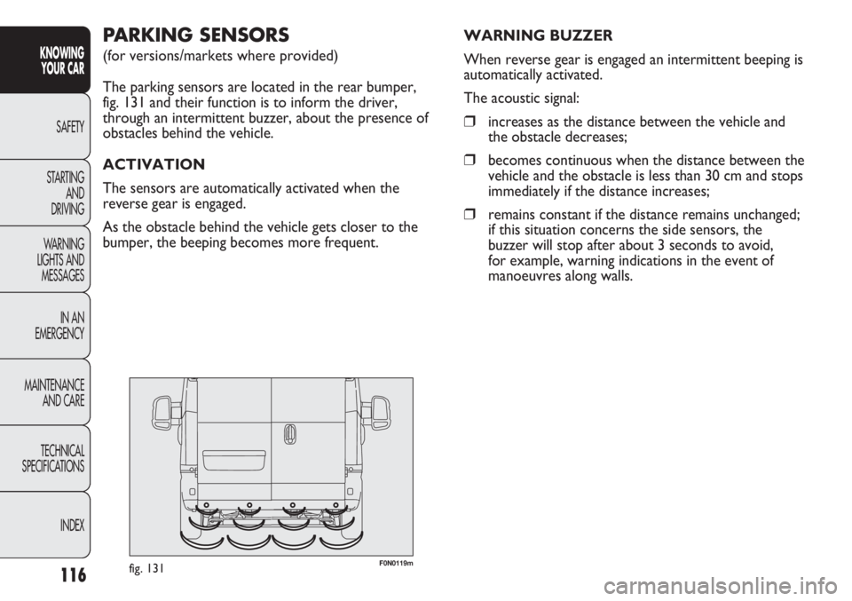 FIAT DUCATO 2011 Owner handbook (in English) F0N0119mfig. 131
PARKING SENSORS
(for versions/markets where provided)
The parking sensors are located in the rear bumper,
fig. 131 and their function is to inform the driver,
through an intermitten FIAT DUCATO 2011 Owner handbook (in English) F0N0119mfig. 131
PARKING SENSORS
(for versions/markets where provided)
The parking sensors are located in the rear bumper,
fig. 131 and their function is to inform the driver,
through an intermitten
