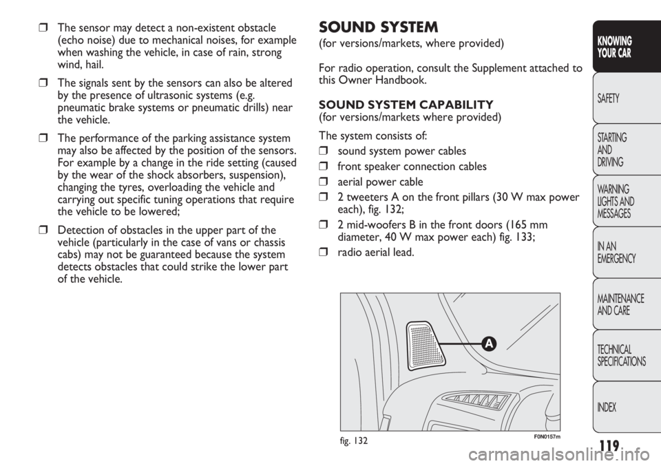 FIAT DUCATO 2011 Owner handbook (in English) 119
KNOWING
YOUR CAR
SAFETY
STARTING
AND
DRIVING
WARNING
LIGHTS AND
MESSAGES
IN AN
EMERGENCY
MAINTENANCE
AND CARE
TECHNICAL
SPECIFICATIONS
INDEX
F0N0157mfig. 132
SOUND SYSTEM
(for versions/market FIAT DUCATO 2011 Owner handbook (in English) 119
KNOWING
YOUR CAR
SAFETY
STARTING
AND
DRIVING
WARNING
LIGHTS AND
MESSAGES
IN AN
EMERGENCY
MAINTENANCE
AND CARE
TECHNICAL
SPECIFICATIONS
INDEX
F0N0157mfig. 132
SOUND SYSTEM
(for versions/market
