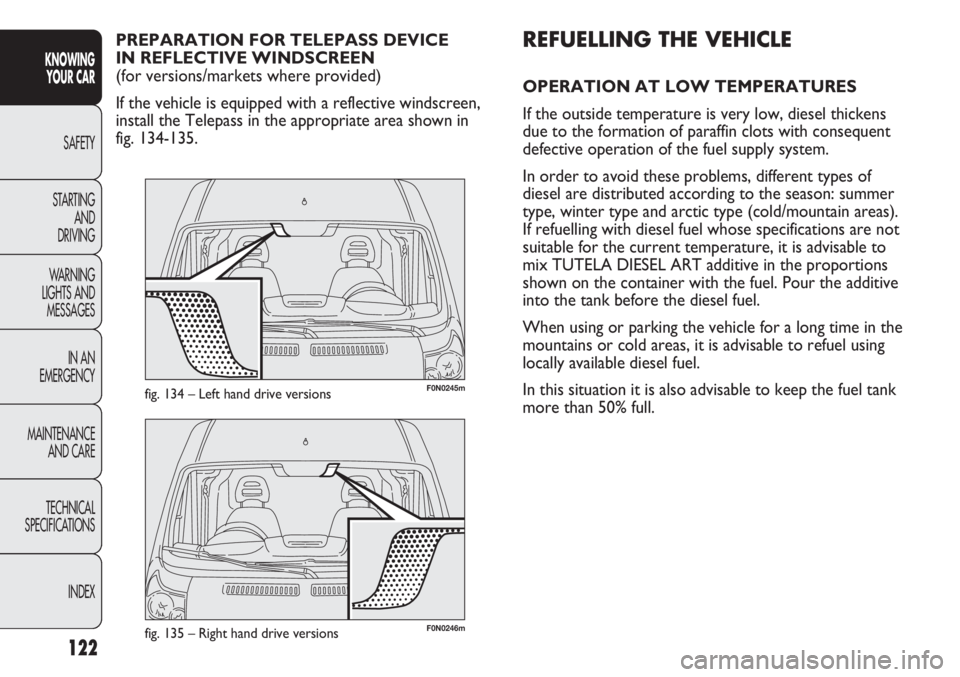 FIAT DUCATO 2011  Owner handbook (in English) 122
KNOWING
YOUR CAR
SAFETY
STARTING 
AND
DRIVING
WARNING 
LIGHTS AND 
MESSAGES
IN AN 
EMERGENCY
MAINTENANCE
AND CARE
TECHNICAL
SPECIFICATIONS
INDEX
F0N0246m
F0N0245mfig. 134 – Left hand drive versi