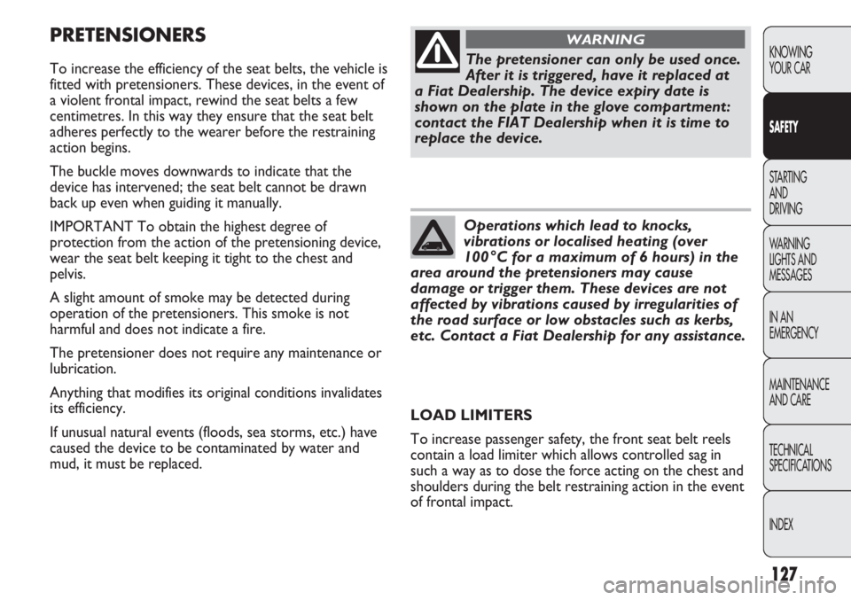 FIAT DUCATO 2011 Owner handbook (in English) 127
KNOWING
YOUR CAR
SAFETY
STARTING
AND
DRIVING
WARNING
LIGHTS AND
MESSAGES
IN AN
EMERGENCY
MAINTENANCE
AND CARE
TECHNICAL
SPECIFICATIONS
INDEX
PRETENSIONERS
To increase the efficiency of the sea FIAT DUCATO 2011 Owner handbook (in English) 127
KNOWING
YOUR CAR
SAFETY
STARTING
AND
DRIVING
WARNING
LIGHTS AND
MESSAGES
IN AN
EMERGENCY
MAINTENANCE
AND CARE
TECHNICAL
SPECIFICATIONS
INDEX
PRETENSIONERS
To increase the efficiency of the sea