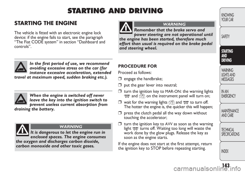 FIAT DUCATO 2011 Owner handbook (in English) 143
KNOWING
YOUR CAR
SAFETY
STARTING
AND
DRIVING
WARNING
LIGHTS AND
MESSAGES
IN AN
EMERGENCY
MAINTENANCE
AND CARE
TECHNICAL
SPECIFICATIONS
INDEX
PROCEDURE FOR
Proceed as follows:
❒engage the ha FIAT DUCATO 2011 Owner handbook (in English) 143
KNOWING
YOUR CAR
SAFETY
STARTING
AND
DRIVING
WARNING
LIGHTS AND
MESSAGES
IN AN
EMERGENCY
MAINTENANCE
AND CARE
TECHNICAL
SPECIFICATIONS
INDEX
PROCEDURE FOR
Proceed as follows:
❒engage the ha