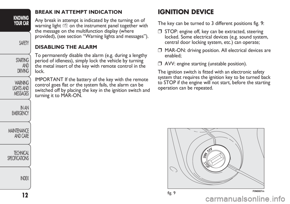 FIAT DUCATO 2011 Owner handbook (in English) BREAK IN ATTEMPT INDICATION
Any break in attempt is indicated by the turning on of
warning light
Yon the instrument panel together with
the message on the multifunction display (where
provided), (see FIAT DUCATO 2011 Owner handbook (in English) BREAK IN ATTEMPT INDICATION
Any break in attempt is indicated by the turning on of
warning light
Yon the instrument panel together with
the message on the multifunction display (where
provided), (see