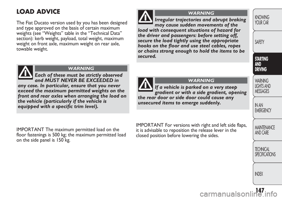 FIAT DUCATO 2011  Owner handbook (in English) 147
KNOWING
YOUR CAR
SAFETY
STARTING 
AND
DRIVING
WARNING 
LIGHTS AND 
MESSAGES
IN AN 
EMERGENCY
MAINTENANCE
AND CARE
TECHNICAL
SPECIFICATIONS
INDEX
IMPORTANT For versions with right and left side fla