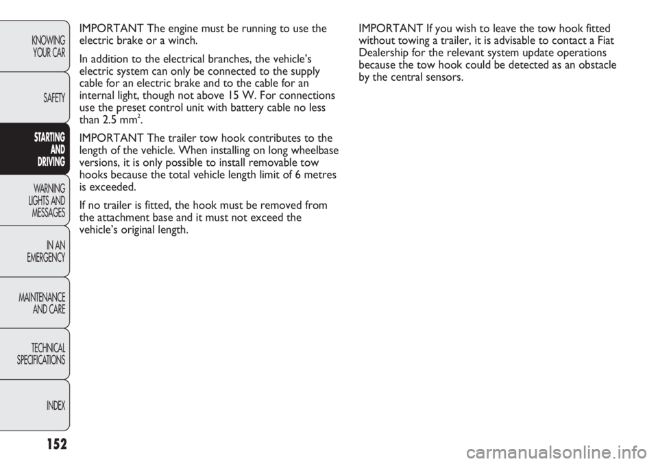 FIAT DUCATO 2011 Owner handbook (in English) 152
KNOWING
YOUR CAR
SAFETY
STARTING
AND
DRIVING
WARNING
LIGHTS AND
MESSAGES
IN AN
EMERGENCY
MAINTENANCE
AND CARE
TECHNICAL
SPECIFICATIONS
INDEX
IMPORTANT The engine must be running to use the
ele FIAT DUCATO 2011 Owner handbook (in English) 152
KNOWING
YOUR CAR
SAFETY
STARTING
AND
DRIVING
WARNING
LIGHTS AND
MESSAGES
IN AN
EMERGENCY
MAINTENANCE
AND CARE
TECHNICAL
SPECIFICATIONS
INDEX
IMPORTANT The engine must be running to use the
ele