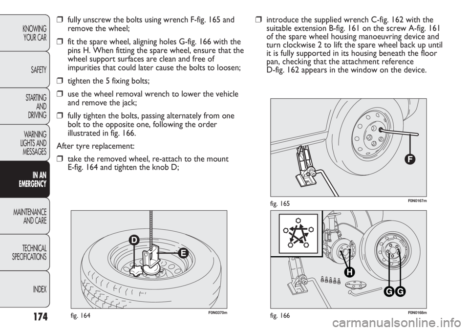 FIAT DUCATO 2011 Owner handbook (in English) 174
KNOWING
YOUR CAR
SAFETY
STARTING
AND
DRIVING
WARNING
LIGHTS AND
MESSAGES
IN AN
EMERGENCY
MAINTENANCE
AND CARE
TECHNICAL
SPECIFICATIONS
INDEX
F0N0370mfig. 164F0N0168mfig. 166
F0N0167mfig. 165
â FIAT DUCATO 2011 Owner handbook (in English) 174
KNOWING
YOUR CAR
SAFETY
STARTING
AND
DRIVING
WARNING
LIGHTS AND
MESSAGES
IN AN
EMERGENCY
MAINTENANCE
AND CARE
TECHNICAL
SPECIFICATIONS
INDEX
F0N0370mfig. 164F0N0168mfig. 166
F0N0167mfig. 165
â