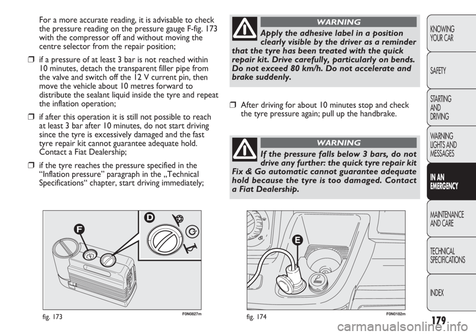 FIAT DUCATO 2011 Owner handbook (in English) 179
KNOWING
YOUR CAR
SAFETY
STARTING
AND
DRIVING
WARNING
LIGHTS AND
MESSAGES
IN AN
EMERGENCY
MAINTENANCE
AND CARE
TECHNICAL
SPECIFICATIONS
INDEX
F0N0182mfig. 174F0N0827mfig. 173
For a more accurat FIAT DUCATO 2011 Owner handbook (in English) 179
KNOWING
YOUR CAR
SAFETY
STARTING
AND
DRIVING
WARNING
LIGHTS AND
MESSAGES
IN AN
EMERGENCY
MAINTENANCE
AND CARE
TECHNICAL
SPECIFICATIONS
INDEX
F0N0182mfig. 174F0N0827mfig. 173
For a more accurat