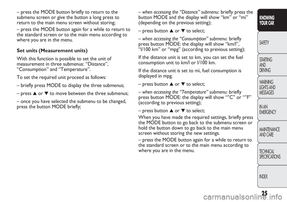 FIAT DUCATO 2011 Owner handbook (in English) 25
KNOWING
YOUR CAR
SAFETY
STARTING
AND
DRIVING
WARNING
LIGHTS AND
MESSAGES
IN AN
EMERGENCY
MAINTENANCE
AND CARE
TECHNICAL
SPECIFICATIONS
INDEX
– when accessing the “Distance” submenu: brief FIAT DUCATO 2011 Owner handbook (in English) 25
KNOWING
YOUR CAR
SAFETY
STARTING
AND
DRIVING
WARNING
LIGHTS AND
MESSAGES
IN AN
EMERGENCY
MAINTENANCE
AND CARE
TECHNICAL
SPECIFICATIONS
INDEX
– when accessing the “Distance” submenu: brief