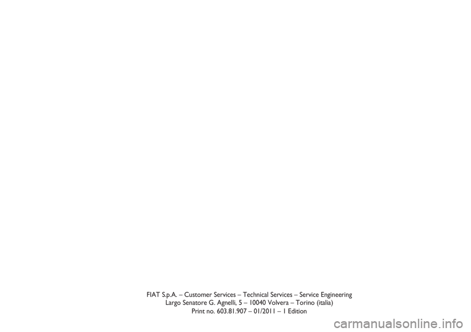 FIAT DUCATO 2011 Owner handbook (in English) FIAT S.p.A. – Customer Services – Technical Services – Service Engineering
Largo Senatore G. Agnelli, 5 – 10040 Volvera – Torino (italia)
Print no. 603.81.907 – 01/2011 – 1 Edition FIAT DUCATO 2011 Owner handbook (in English) FIAT S.p.A. – Customer Services – Technical Services – Service Engineering
Largo Senatore G. Agnelli, 5 – 10040 Volvera – Torino (italia)
Print no. 603.81.907 – 01/2011 – 1 Edition