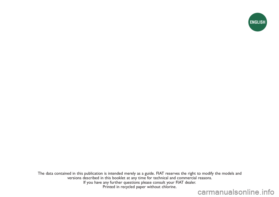FIAT DUCATO 2011 Owner handbook (in English) The data contained in this publication is intended merely as a guide. FIAT reserves the right to modify the models and
versions described in this booklet at any time for technical and commercial reas FIAT DUCATO 2011 Owner handbook (in English) The data contained in this publication is intended merely as a guide. FIAT reserves the right to modify the models and
versions described in this booklet at any time for technical and commercial reas