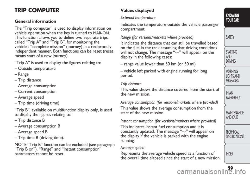 FIAT DUCATO 2011  Owner handbook (in English) 29
KNOWING
YOUR CAR
SAFETY
STARTING 
AND
DRIVING
WARNING 
LIGHTS AND 
MESSAGES
IN AN 
EMERGENCY
MAINTENANCE
AND CARE
TECHNICAL
SPECIFICATIONS
INDEX
Values displayed
External temperature
Indicates the 