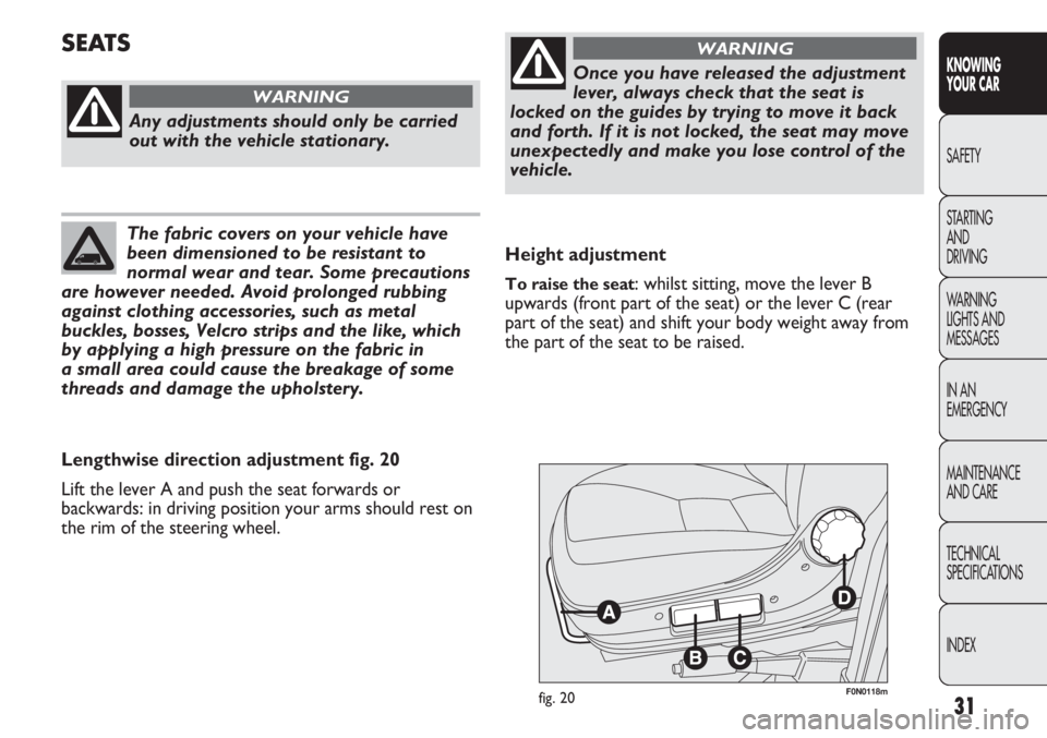 FIAT DUCATO 2011 Owner handbook (in English) 31
KNOWING
YOUR CAR
SAFETY
STARTING
AND
DRIVING
WARNING
LIGHTS AND
MESSAGES
IN AN
EMERGENCY
MAINTENANCE
AND CARE
TECHNICAL
SPECIFICATIONS
INDEX
F0N0118mfig. 20
Height adjustment
To raise the seat: FIAT DUCATO 2011 Owner handbook (in English) 31
KNOWING
YOUR CAR
SAFETY
STARTING
AND
DRIVING
WARNING
LIGHTS AND
MESSAGES
IN AN
EMERGENCY
MAINTENANCE
AND CARE
TECHNICAL
SPECIFICATIONS
INDEX
F0N0118mfig. 20
Height adjustment
To raise the seat: