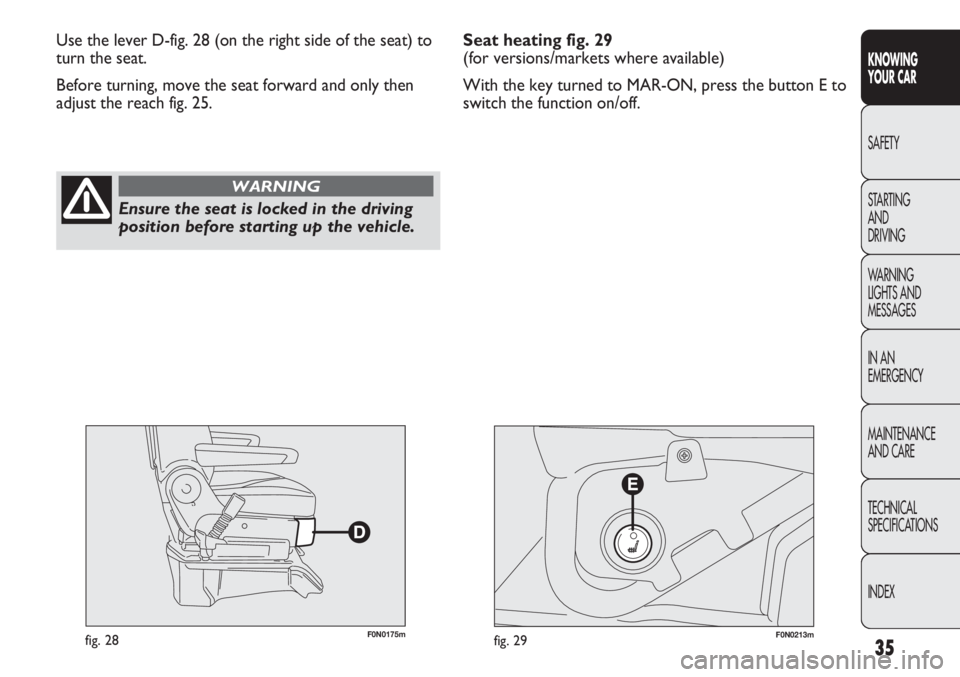 FIAT DUCATO 2011 Owner handbook (in English) 35
KNOWING
YOUR CAR
SAFETY
STARTING
AND
DRIVING
WARNING
LIGHTS AND
MESSAGES
IN AN
EMERGENCY
MAINTENANCE
AND CARE
TECHNICAL
SPECIFICATIONS
INDEX
F0N0175mfig. 28F0N0213mfig. 29
Use the lever D-fig. FIAT DUCATO 2011 Owner handbook (in English) 35
KNOWING
YOUR CAR
SAFETY
STARTING
AND
DRIVING
WARNING
LIGHTS AND
MESSAGES
IN AN
EMERGENCY
MAINTENANCE
AND CARE
TECHNICAL
SPECIFICATIONS
INDEX
F0N0175mfig. 28F0N0213mfig. 29
Use the lever D-fig.