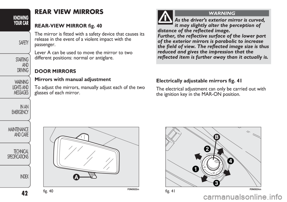 FIAT DUCATO 2011 Owner handbook (in English) 42
KNOWING
YOUR CAR
SAFETY
STARTING
AND
DRIVING
WARNING
LIGHTS AND
MESSAGES
IN AN
EMERGENCY
MAINTENANCE
AND CARE
TECHNICAL
SPECIFICATIONS
INDEX
F0N0022mfig. 40F0N0024mfig. 41
Electrically adjustab FIAT DUCATO 2011 Owner handbook (in English) 42
KNOWING
YOUR CAR
SAFETY
STARTING
AND
DRIVING
WARNING
LIGHTS AND
MESSAGES
IN AN
EMERGENCY
MAINTENANCE
AND CARE
TECHNICAL
SPECIFICATIONS
INDEX
F0N0022mfig. 40F0N0024mfig. 41
Electrically adjustab