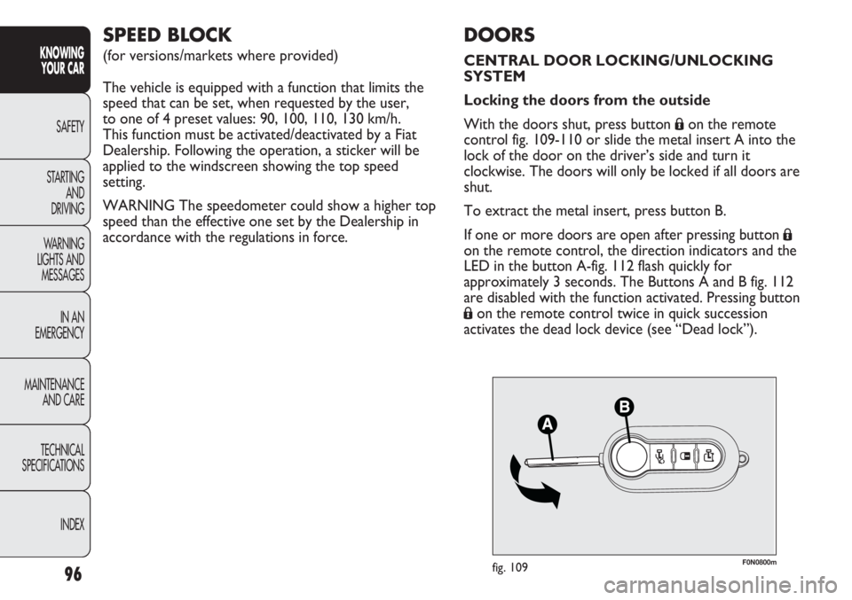 FIAT DUCATO 2011  Owner handbook (in English) 96
KNOWING
YOUR CAR
SAFETY
STARTING 
AND
DRIVING
WARNING 
LIGHTS AND 
MESSAGES
IN AN 
EMERGENCY
MAINTENANCE
AND CARE
TECHNICAL
SPECIFICATIONS
INDEX
F0N0800mfig. 109
DOORS
CENTRAL DOOR LOCKING/UNLOCKIN